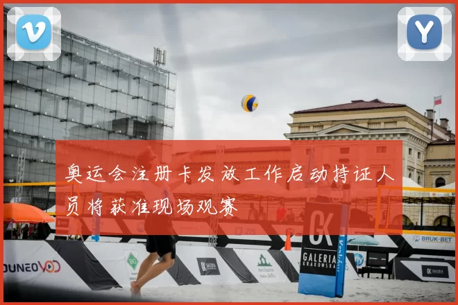 奥运会注册卡发放工作启动持证人员将获准现场观赛