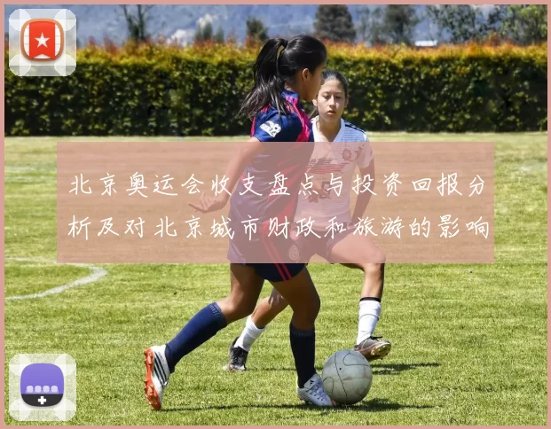 北京奥运会收支盘点与投资回报分析及对北京城市财政和旅游的影响