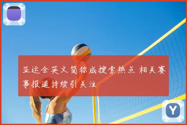 亚运会英文简称成搜索热点 相关赛事报道持续引关注