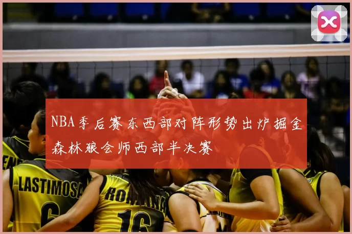 NBA季后赛东西部对阵形势出炉掘金森林狼会师西部半决赛