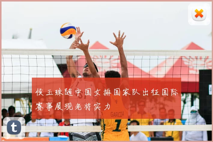 侯玉珠随中国女排国家队出征国际赛事展现老将实力