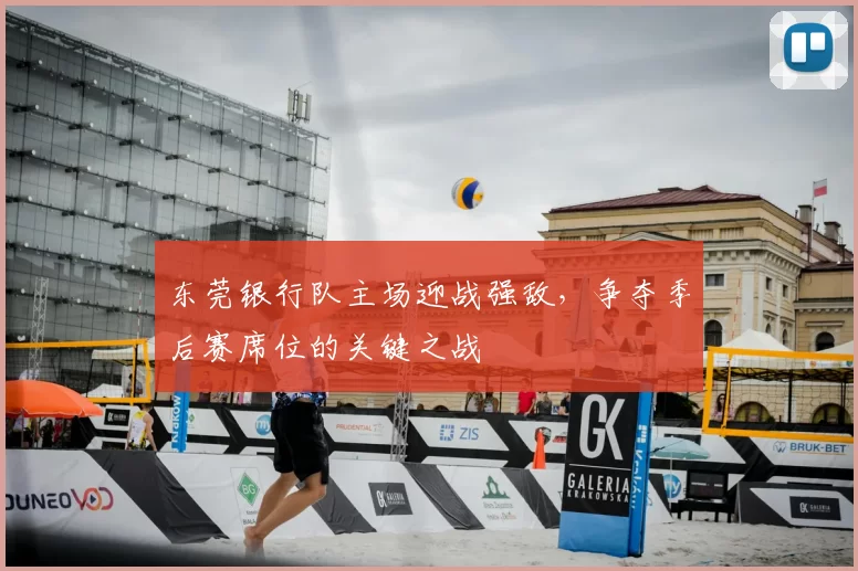 东莞银行队主场迎战强敌，争夺季后赛席位的关键之战