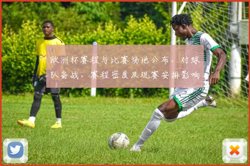 欧洲杯赛程与比赛场地公布,对球队备战、赛程密度及观赛安排影响解读