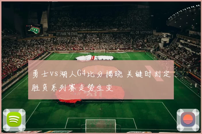 勇士vs湖人G4比分揭晓 关键时刻定胜负系列赛走势生变