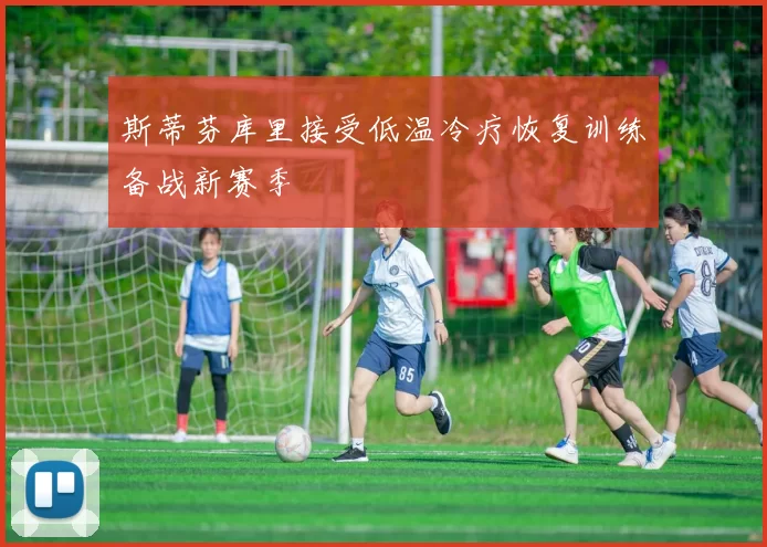 斯蒂芬库里接受低温冷疗恢复训练备战新赛季